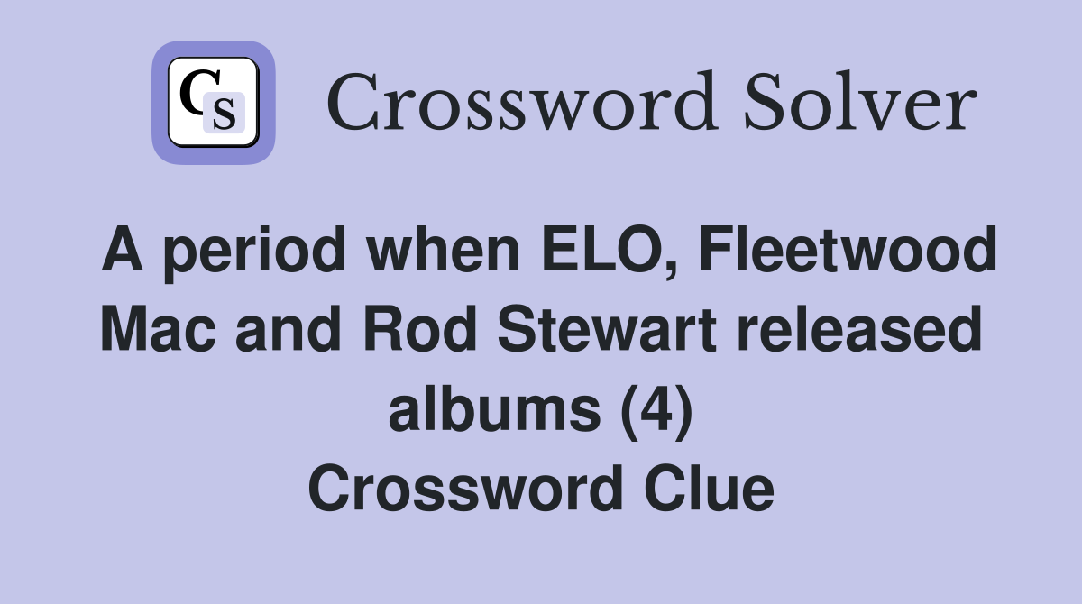 A period when ELO, Fleetwood Mac and Rod Stewart released albums (4) Crossword Clue