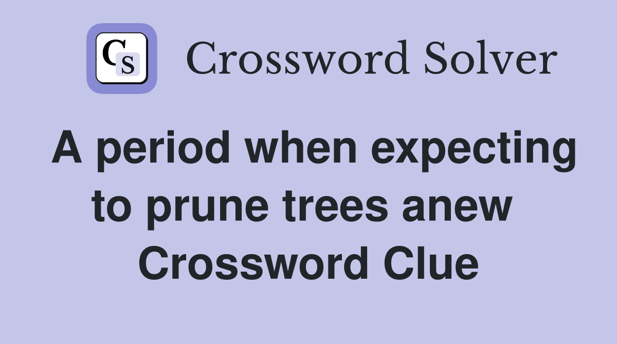 A period when expecting to prune trees anew  Crossword Clue