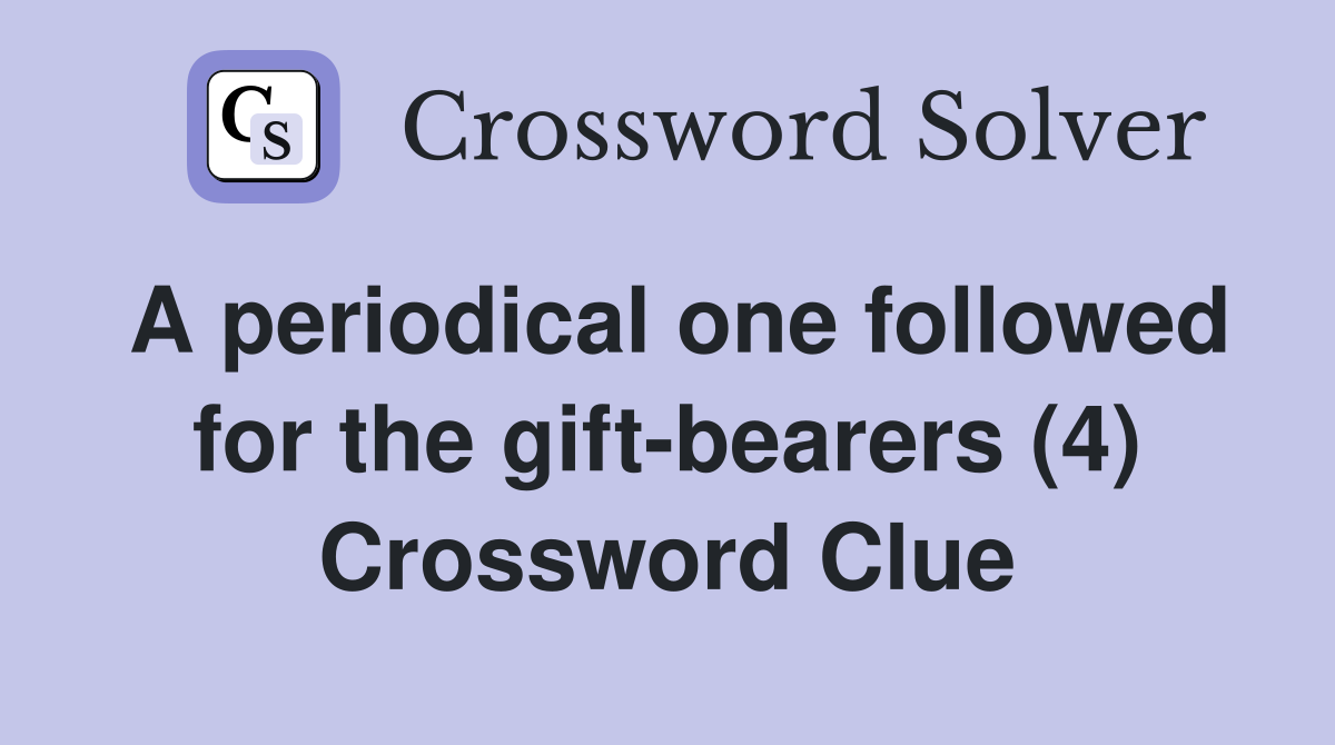 A periodical one followed for the gift-bearers (4) Crossword Clue