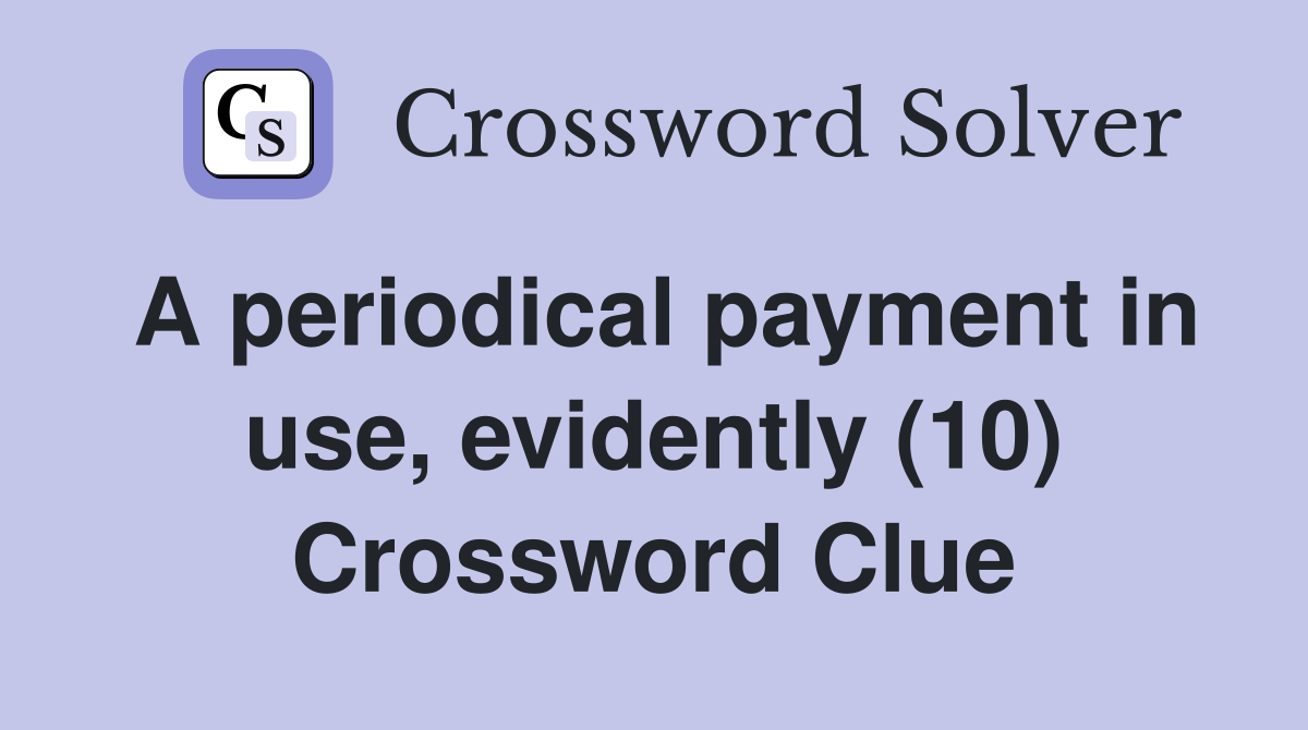A periodical payment in use, evidently (10) Crossword Clue