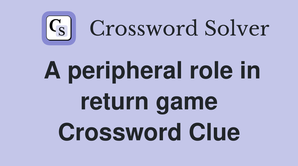A peripheral role in return game Crossword Clue