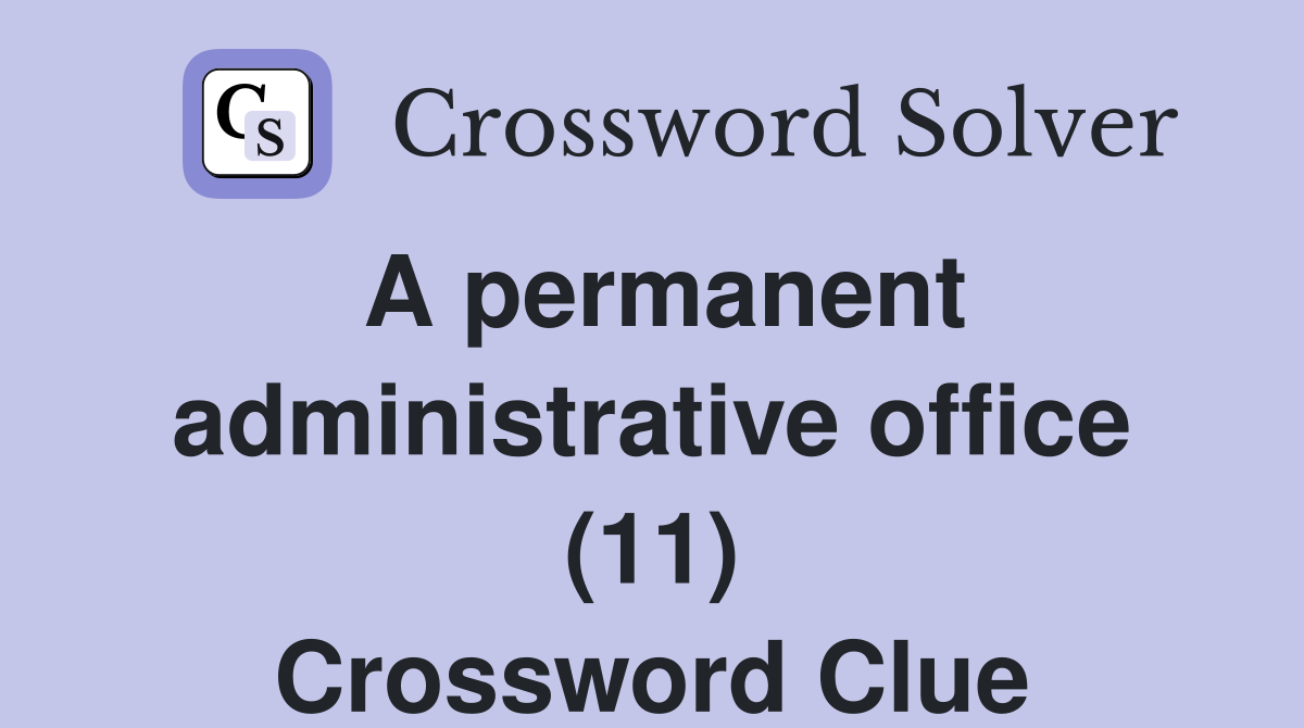 A permanent administrative office (11) Crossword Clue