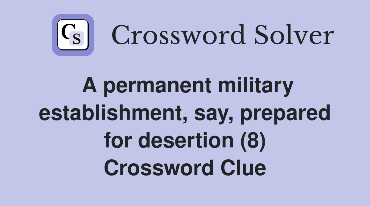 A permanent military establishment, say, prepared for desertion (8) Crossword Clue