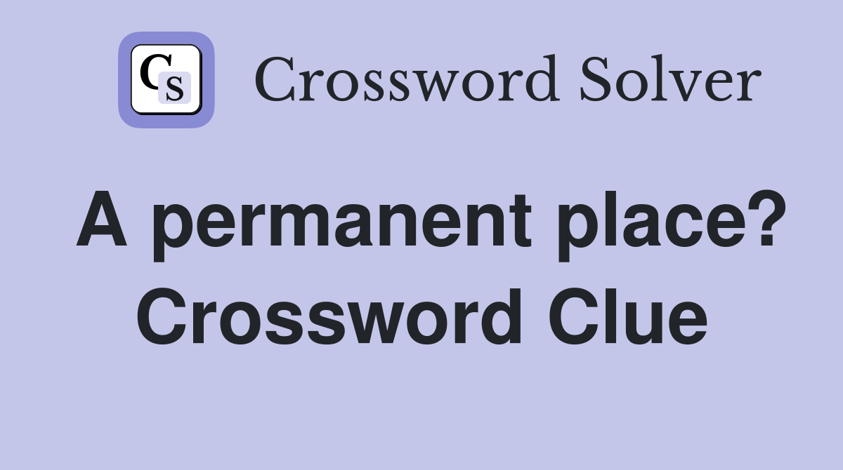 A permanent place? Crossword Clue