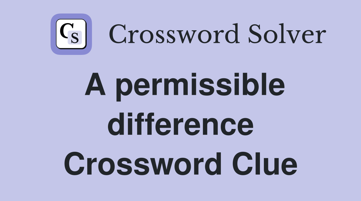 A permissible difference Crossword Clue
