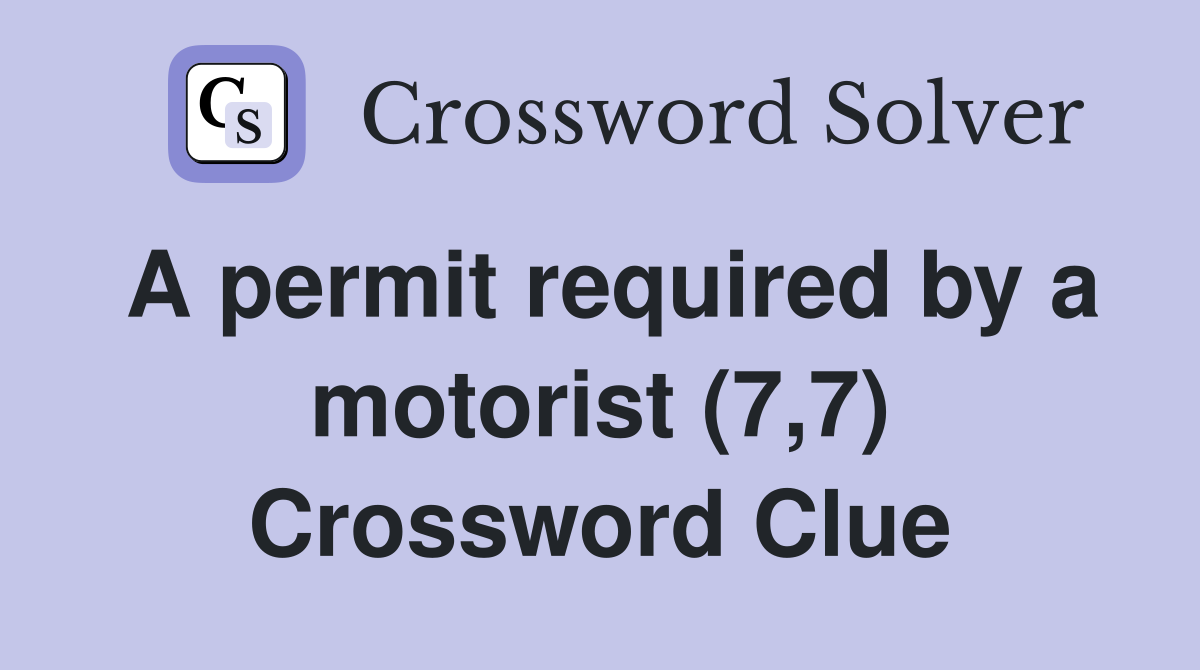 A permit required by a motorist (7,7) Crossword Clue