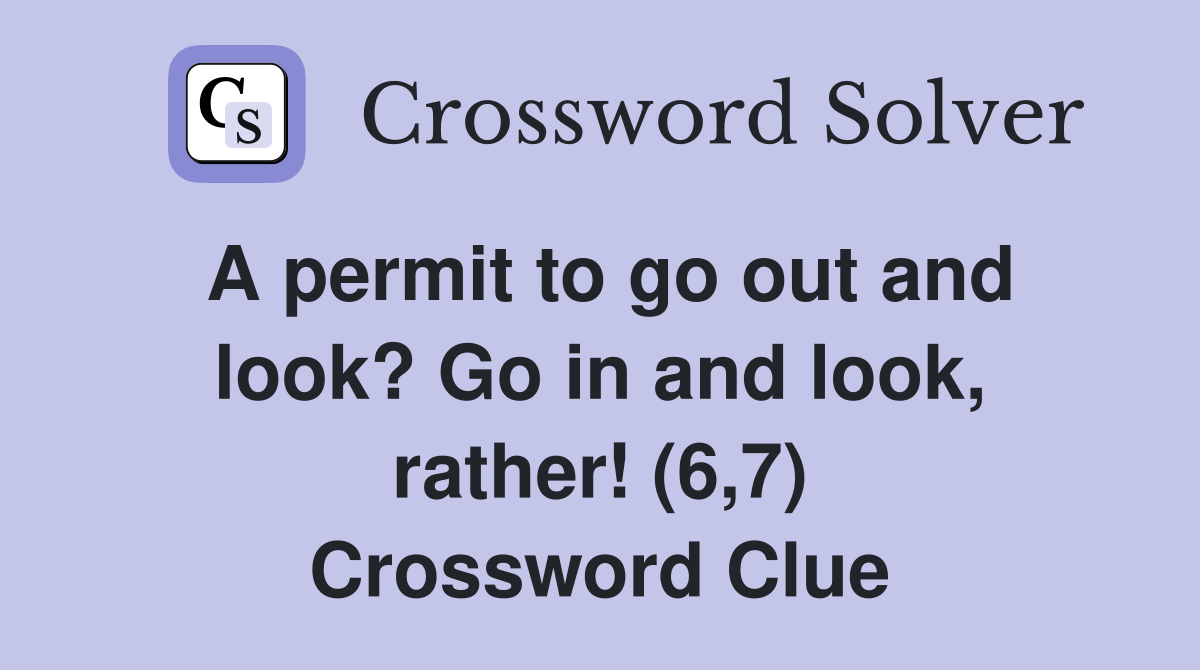 A permit to go out and look? Go in and look, rather! (6,7) Crossword Clue