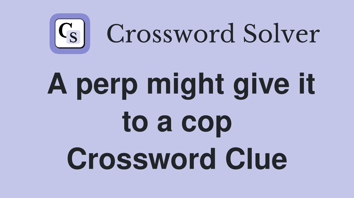 A perp might give it to a cop Crossword Clue