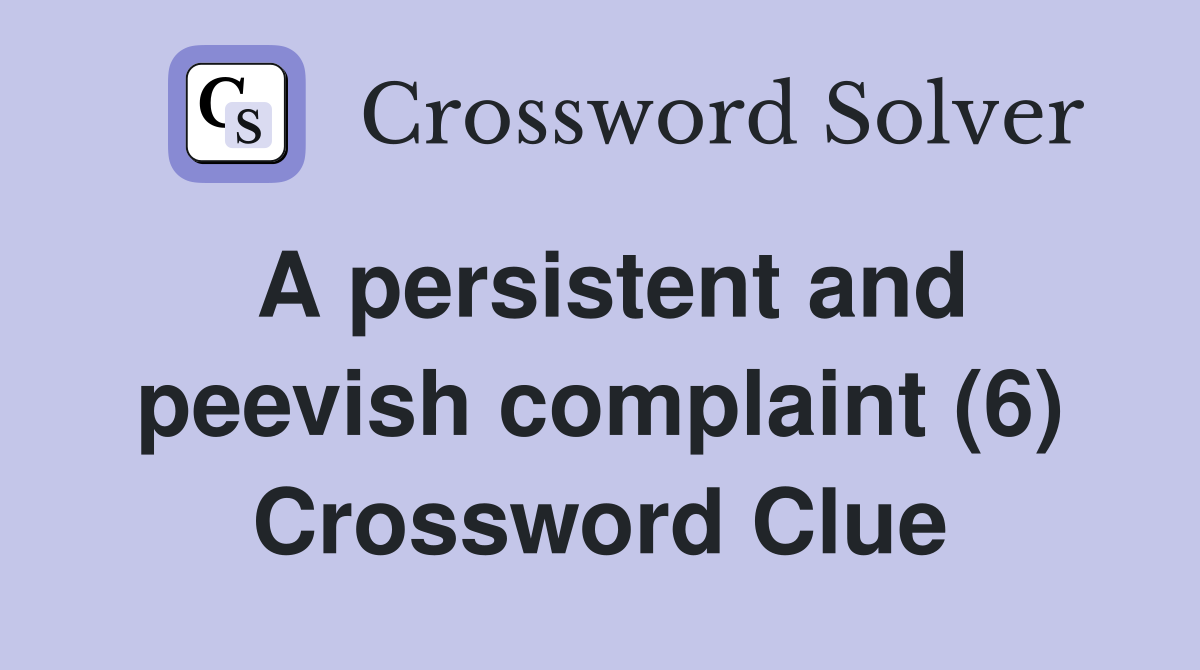 A persistent and peevish complaint (6) Crossword Clue