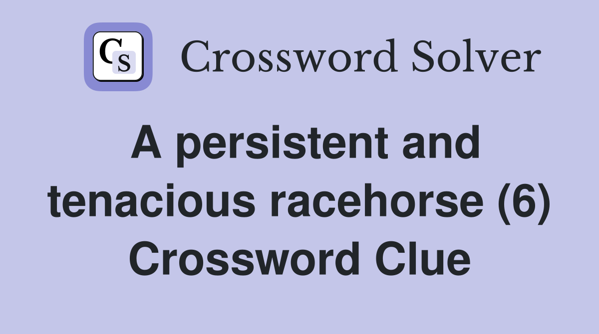 A persistent and tenacious racehorse (6) Crossword Clue