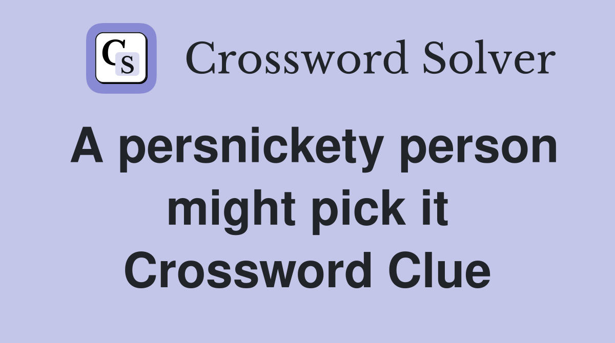 A persnickety person might pick it Crossword Clue