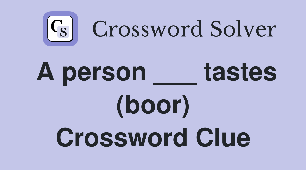 A person ___ tastes (boor) Crossword Clue