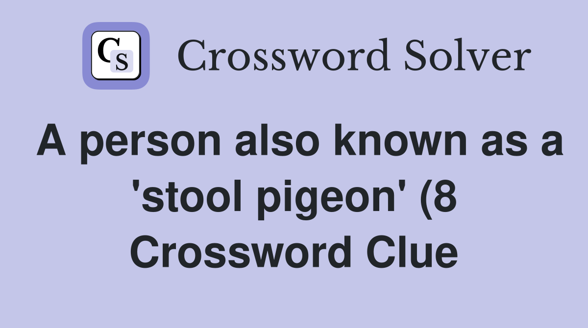 A person also known as a #39 stool pigeon #39 (8) Crossword Clue Answers A person also known as a #39 stool pigeon #39 (8) Crossword Clue Answers
