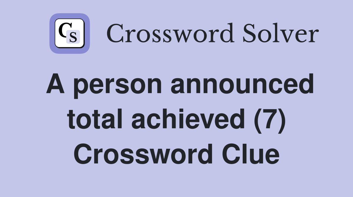 A person announced total achieved (7) Crossword Clue