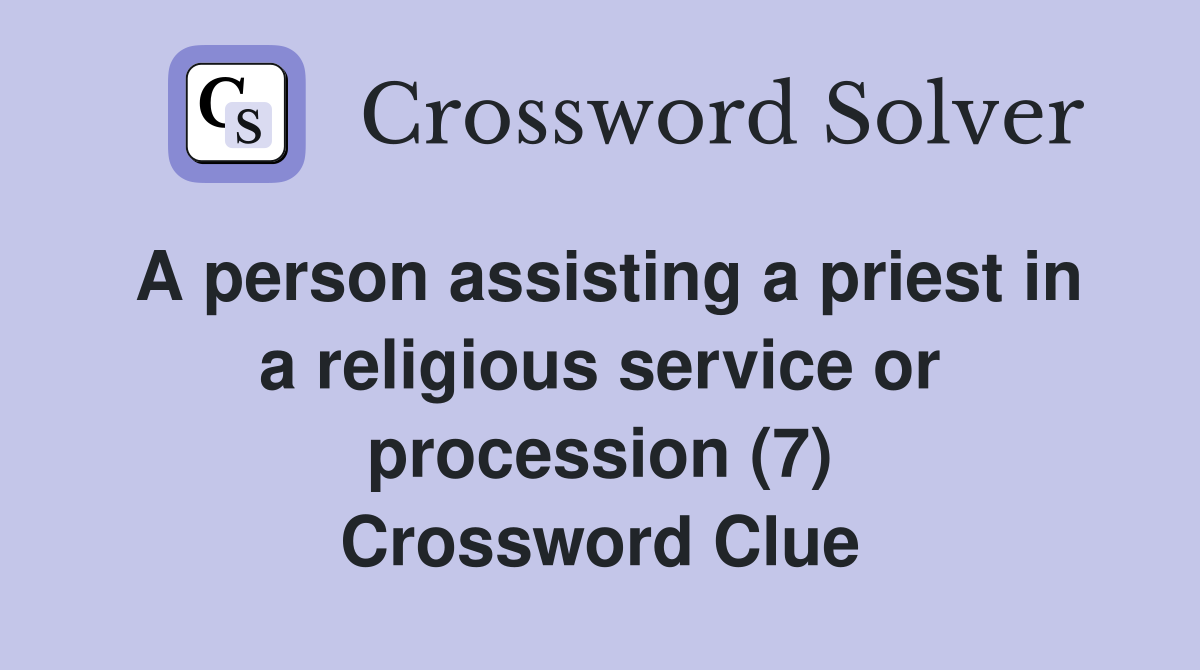 A person assisting a priest in a religious service or procession (7) Crossword Clue