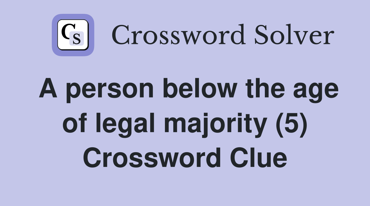 A person below the age of legal majority (5) Crossword Clue
