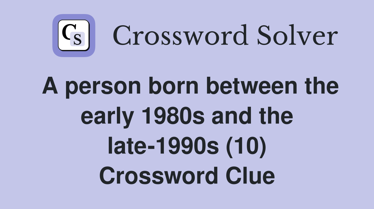 A person born between the early 1980s and the late-1990s (10) Crossword Clue