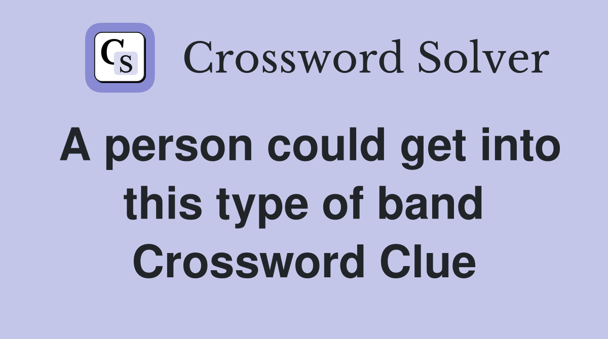 A person could get into this type of band Crossword Clue