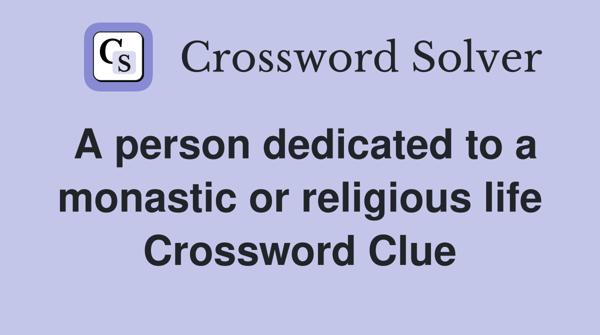A person dedicated to a monastic or religious life Crossword Clue