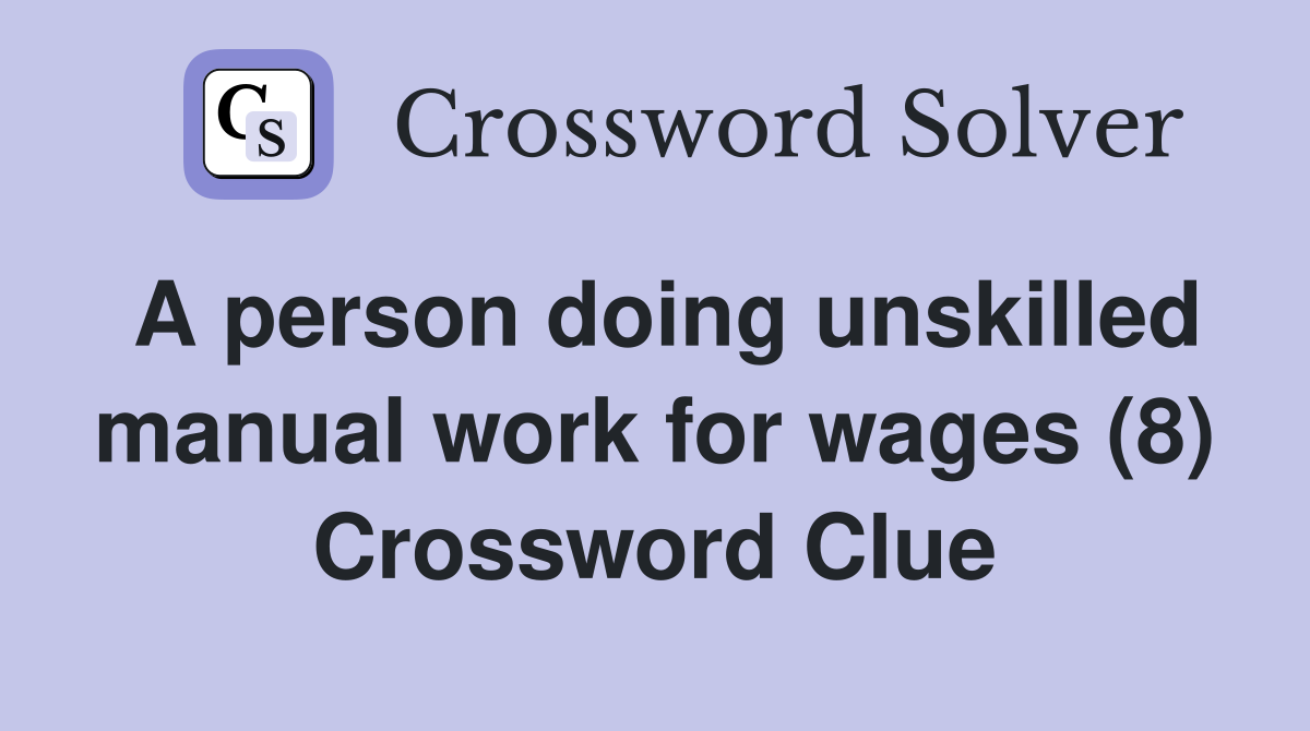 A person doing unskilled manual work for wages (8) Crossword Clue