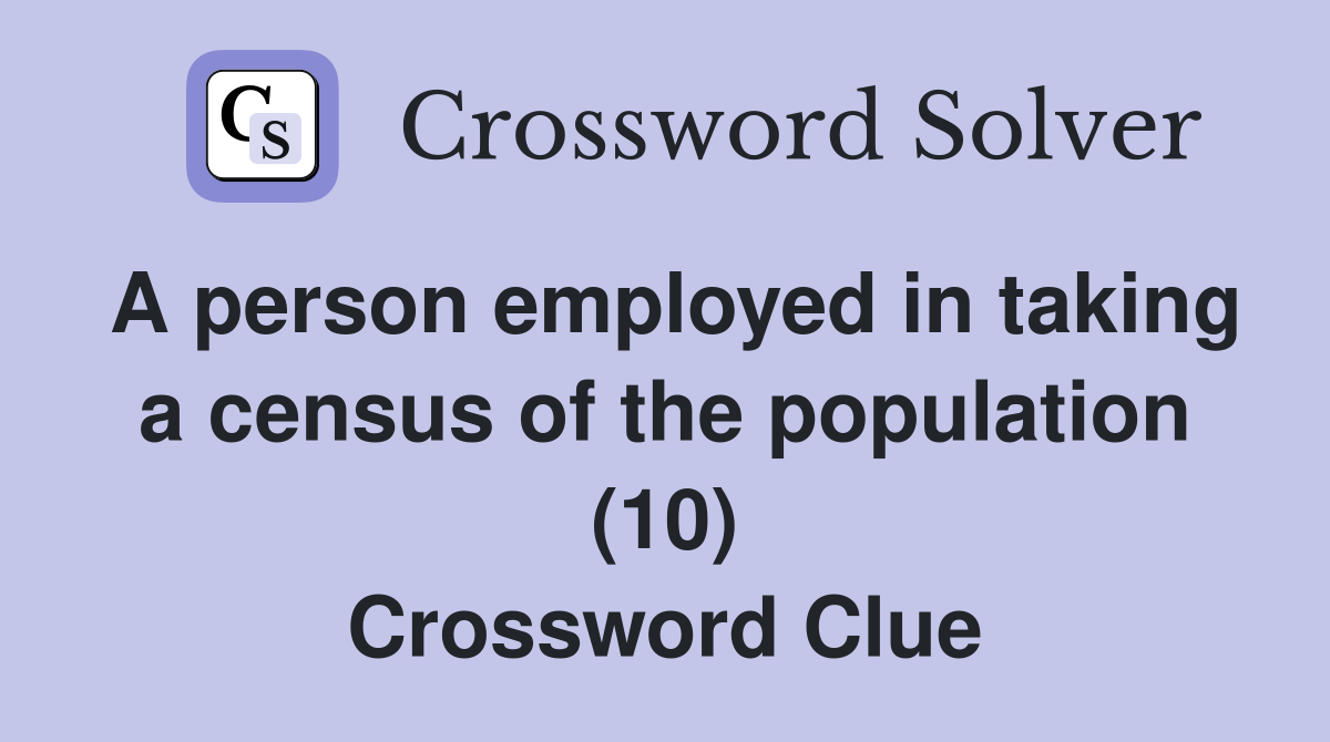 A person employed in taking a census of the population (10) Crossword Clue