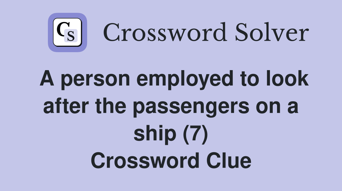 A person employed to look after the passengers on a ship (7) Crossword Clue