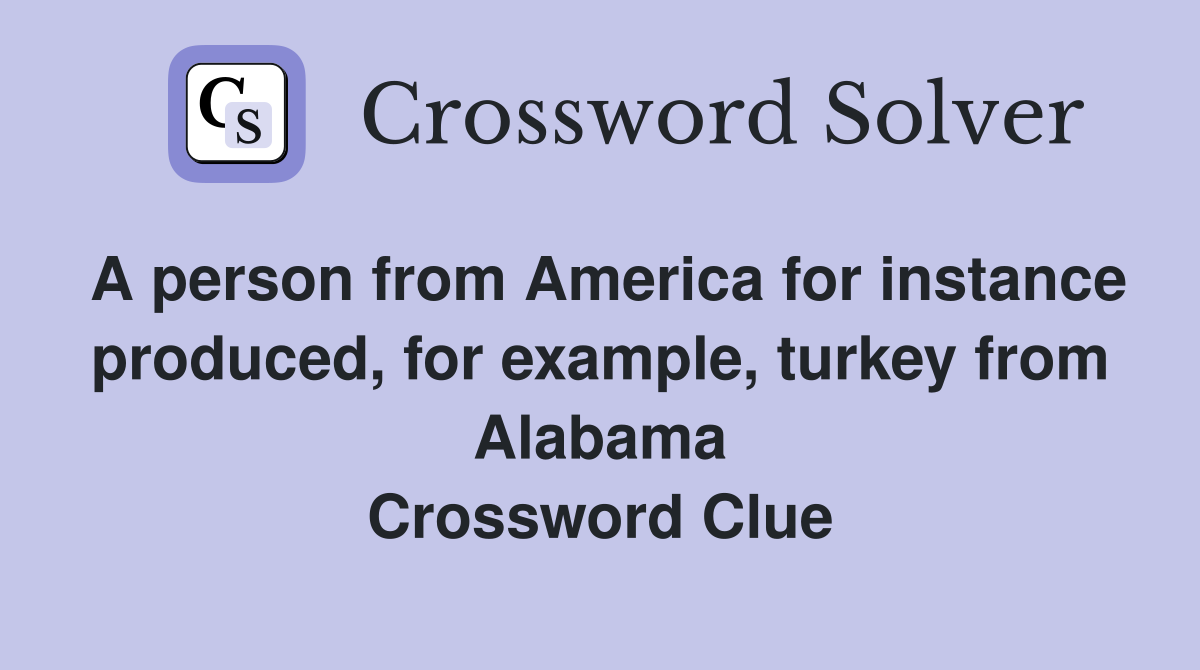 A person from America for instance produced, for example, turkey from Alabama Crossword Clue