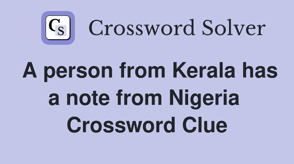 A person from Kerala has a note from Nigeria  Crossword Clue