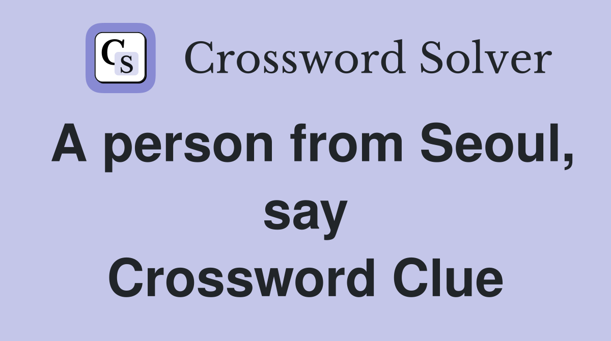A person from Seoul, say Crossword Clue