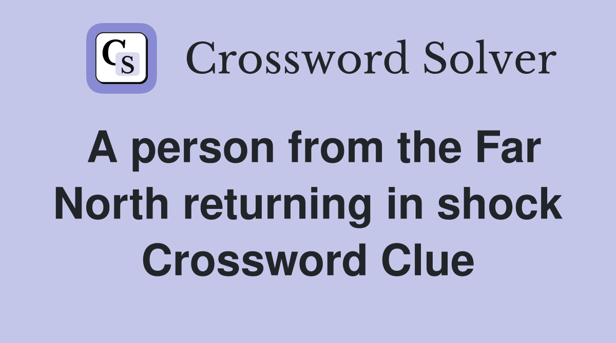 A person from the Far North returning in shock Crossword Clue