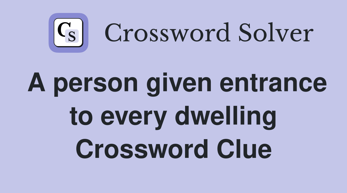 A person given entrance to every dwelling Crossword Clue