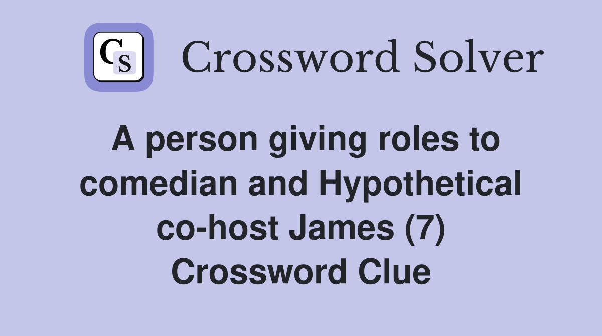 A person giving roles to comedian and Hypothetical co-host James (7) Crossword Clue