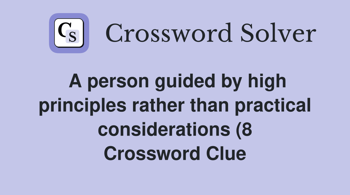 A person guided by high principles rather than practical considerations A person guided by high principles rather than practical considerations