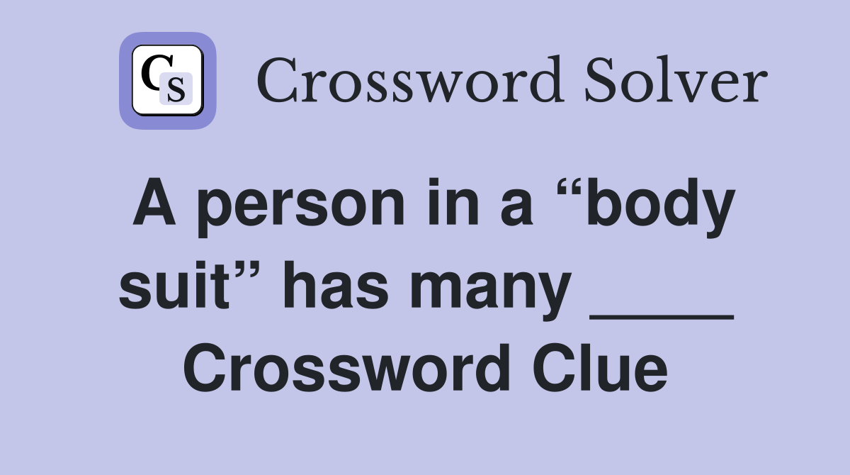 A person in a “body suit” has many ____ Crossword Clue