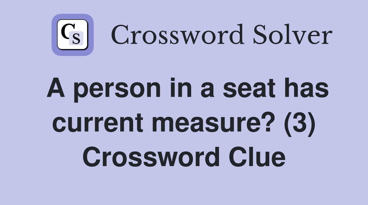A person in a seat has current measure? (3) Crossword Clue
