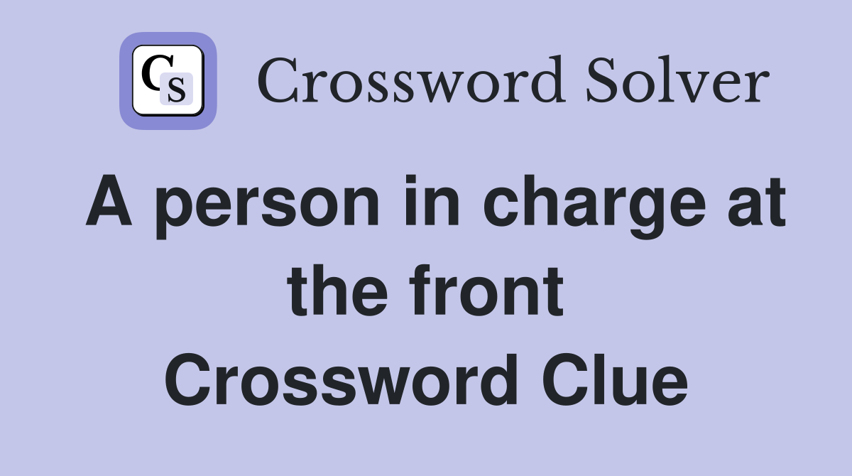 A person in charge at the front Crossword Clue