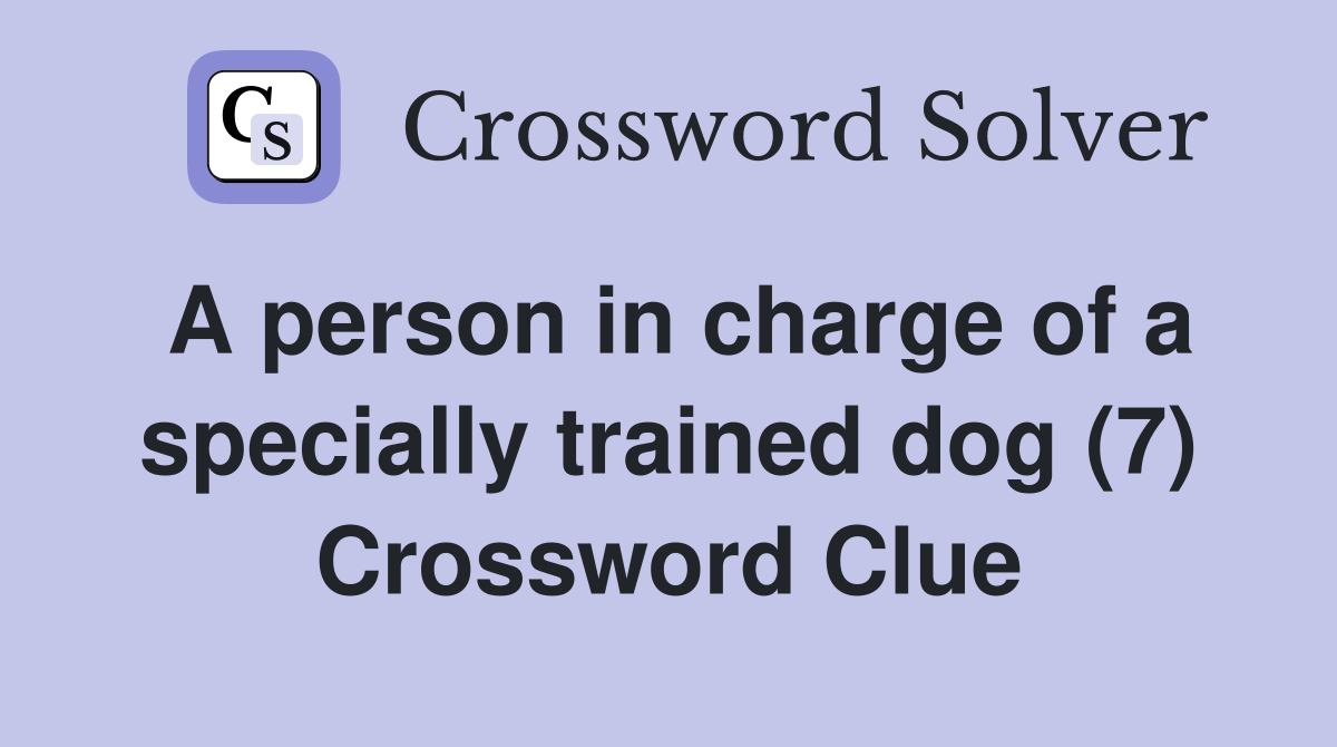 A person in charge of a specially trained dog (7) Crossword Clue
