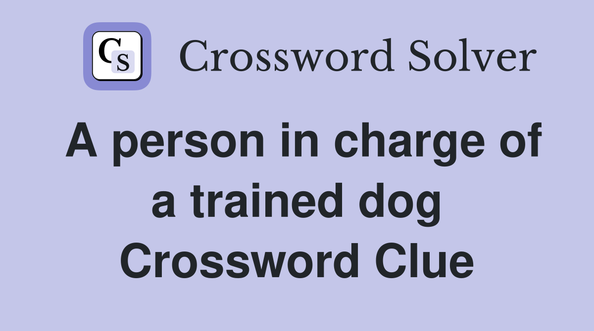 A person in charge of a trained dog Crossword Clue