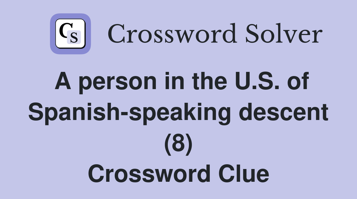 A person in the U.S. of Spanish-speaking descent (8) Crossword Clue