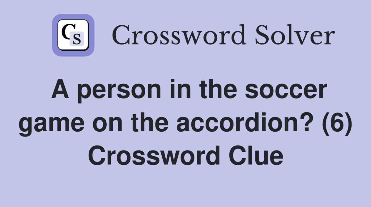 A person in the soccer game on the accordion? (6) Crossword Clue