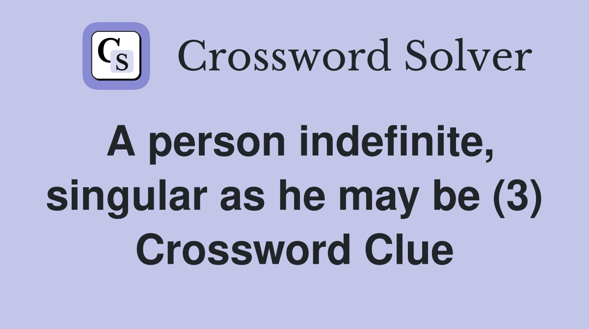 A person indefinite, singular as he may be (3) Crossword Clue