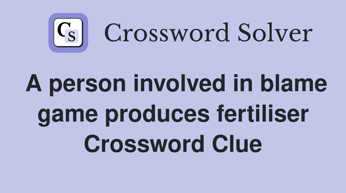 A person involved in blame game produces fertiliser Crossword Clue