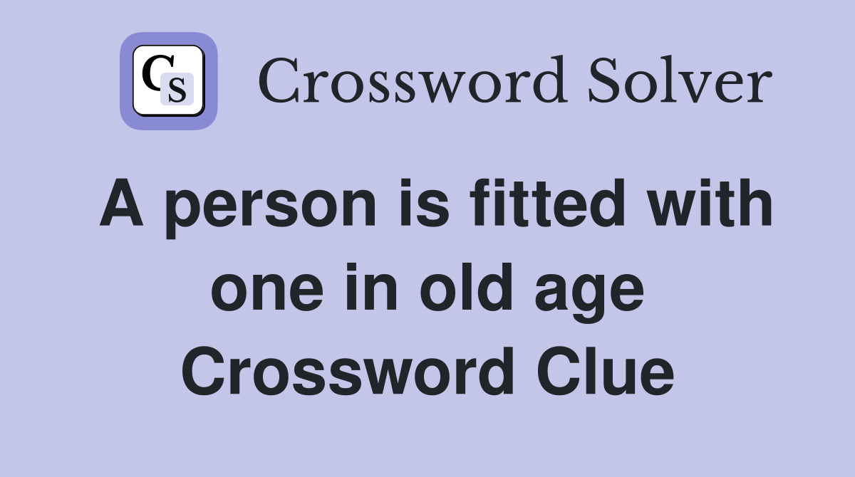 A person is fitted with one in old age Crossword Clue