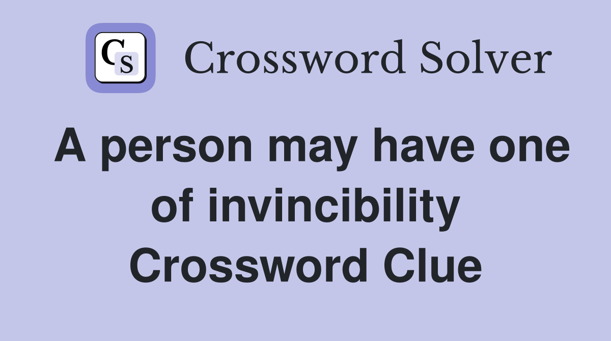 A person may have one of invincibility Crossword Clue