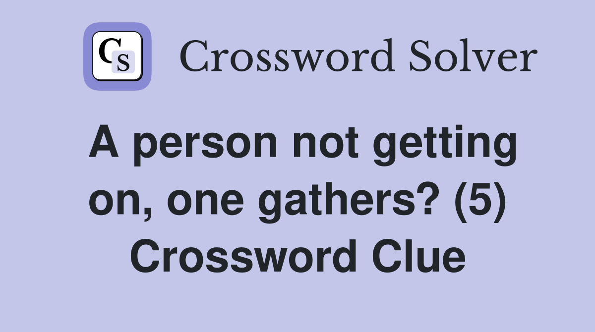 A person not getting on, one gathers? (5) Crossword Clue