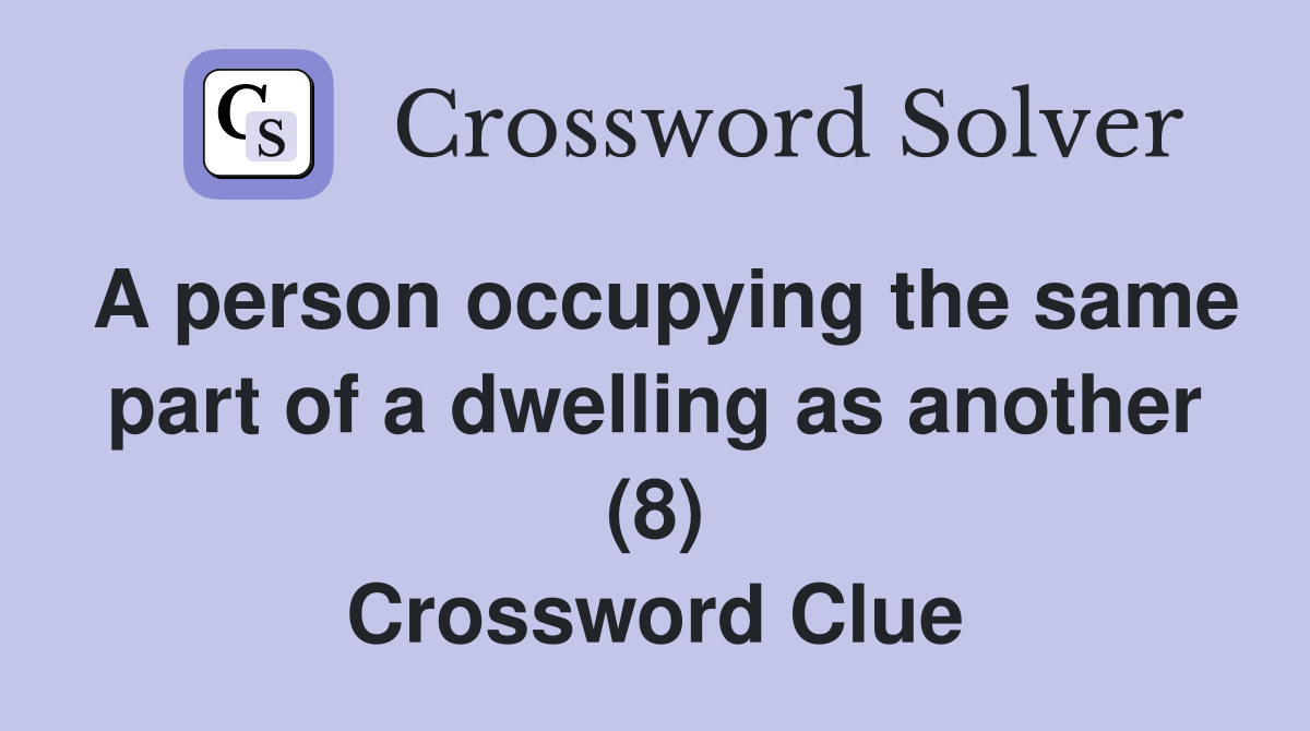 A person occupying the same part of a dwelling as another (8) Crossword Clue