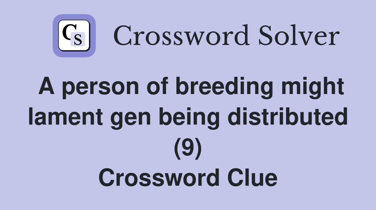 A person of breeding might lament gen being distributed (9) Crossword Clue