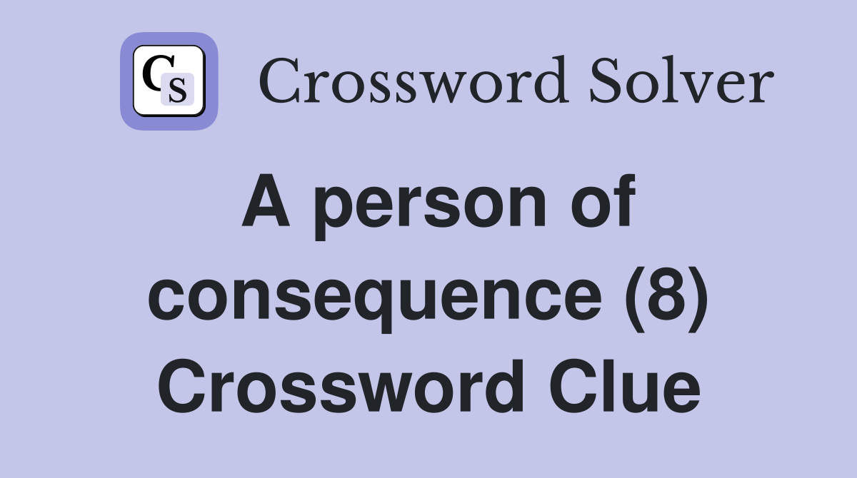 A person of consequence (8) Crossword Clue