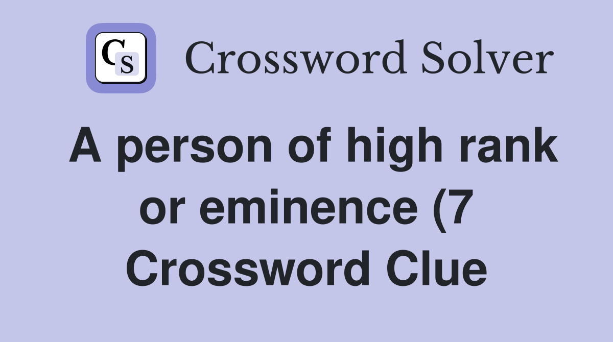 A person of high rank or eminence (7) Crossword Clue Answers A person of high rank or eminence (7) Crossword Clue Answers