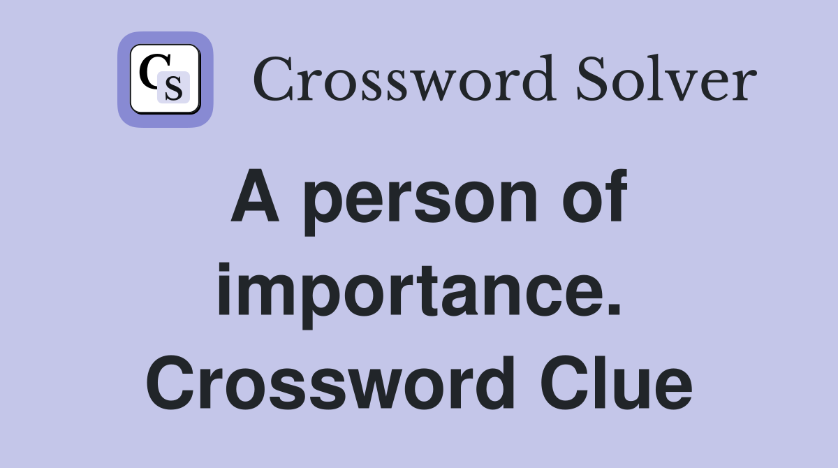 A person of importance. Crossword Clue